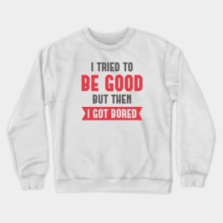I Tried To Be Good Crewneck Sweatshirt